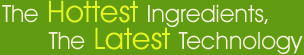 the hottest ingredients, the latest technology
